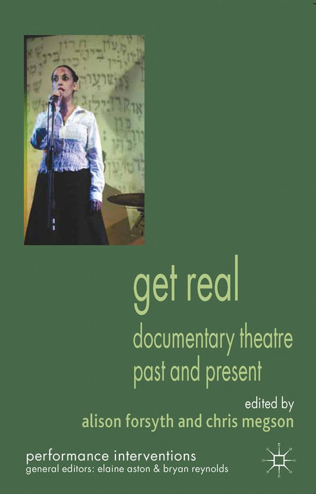 Get Real: Documentary Theatre Past and Present (Performance Interventions),New
