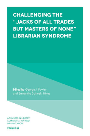 Challenging the Jacks of All Trades but Masters of None Librarian Syndrome (Advances in Library Administration and Organization,,Used