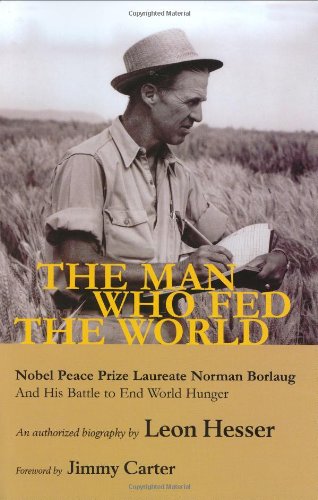 The Man Who Fed the World: Nobel Peace Prize Laureate Norman Borlaug and His Battle to End World Hunger,New