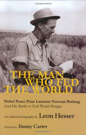 The Man Who Fed the World: Nobel Peace Prize Laureate Norman Borlaug and His Battle to End World Hunger,Used