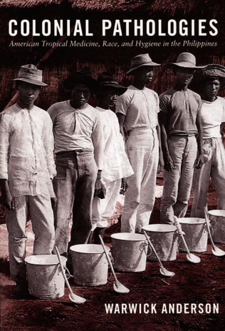 Colonial Pathologies: American Tropical Medicine, Race, And Hygiene In The Philippines,Used