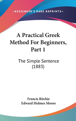A Practical Greek Method For Beginners, Part 1: The Simple Sentence (1883),New