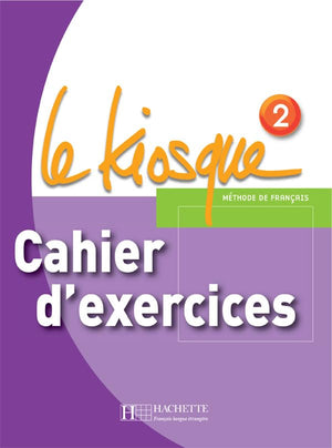Le Kiosque 2  Cahier dexercices: Le Kiosque 2  Cahier dexercices