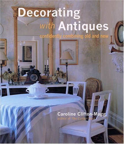 Decorating With Antiques: Confidently Combining Old and New,Used