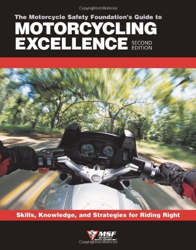 The Motorcycle Safety Foundation's Guide to Motorcycling Excellence: Skills, Knowledge, and Strategies for Riding Right (2nd Edi,New