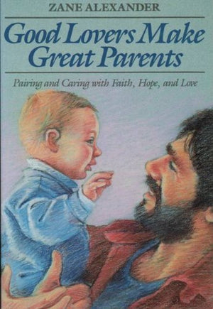 Good Lovers Make Great Parents: Pairing and Caring With Faith Hope and Love,Used