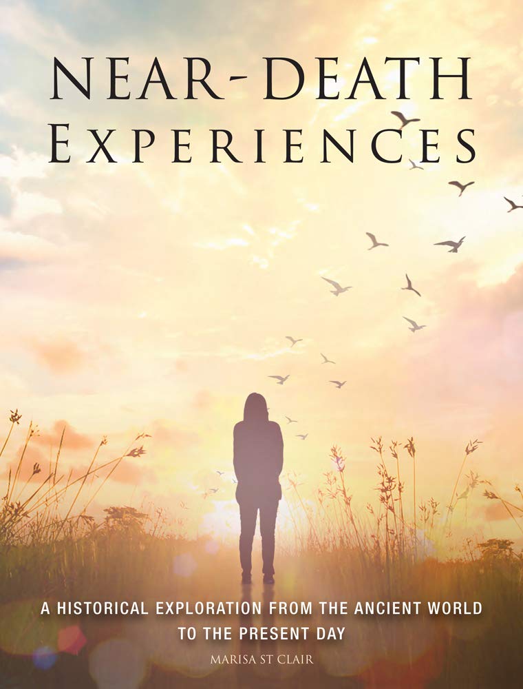 NearDeath Experiences: A Historical Exploration From The Ancient World To The Present Day (Unexplained)