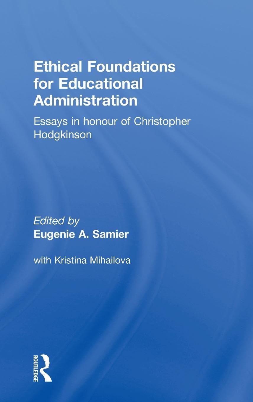 Ethical Foundations For Educational Administration: Essays In Honour Of Christopher Hodgkinson