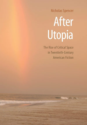 After Utopia: The Rise Of Critical Space In Twentiethcentury American Fiction,Used
