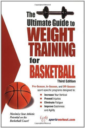 The Ultimate Guide to Weight Training for Basketball (Ultimate Guide to Weight Training for Sports) (Ultimate Guide to Weight Tr