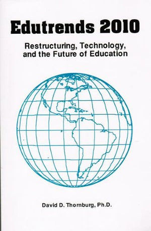 Edutrends 2010: Restructuring, Technology, and the Future of Education,New