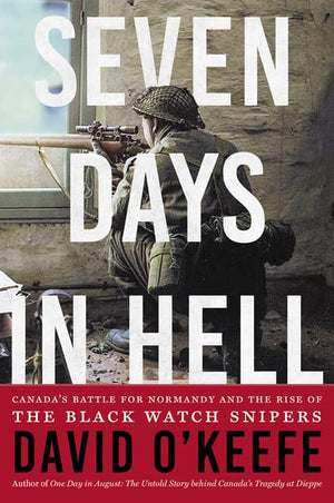 Seven Days in Hell: Canada's Battle for Normandy and the Rise of the Black Watch Snipers,Used