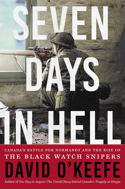 Seven Days in Hell: Canada's Battle for Normandy and the Rise of the Black Watch Snipers,Used