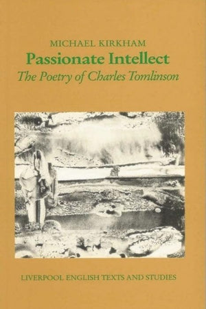 Passionate Intellect: The Poetry of Charles Tomlinson (Liverpool English Texts Studies, Vol 31),Used