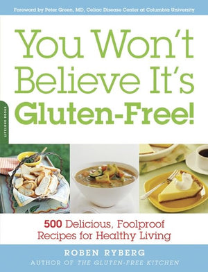 You Won'T Believe It'S Glutenfree!: 500 Delicious, Foolproof Recipes For Healthy Living
