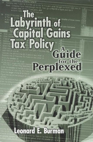 The Labyrinth of Capital Gains Tax Policy: A Guide for the Perplexed,New
