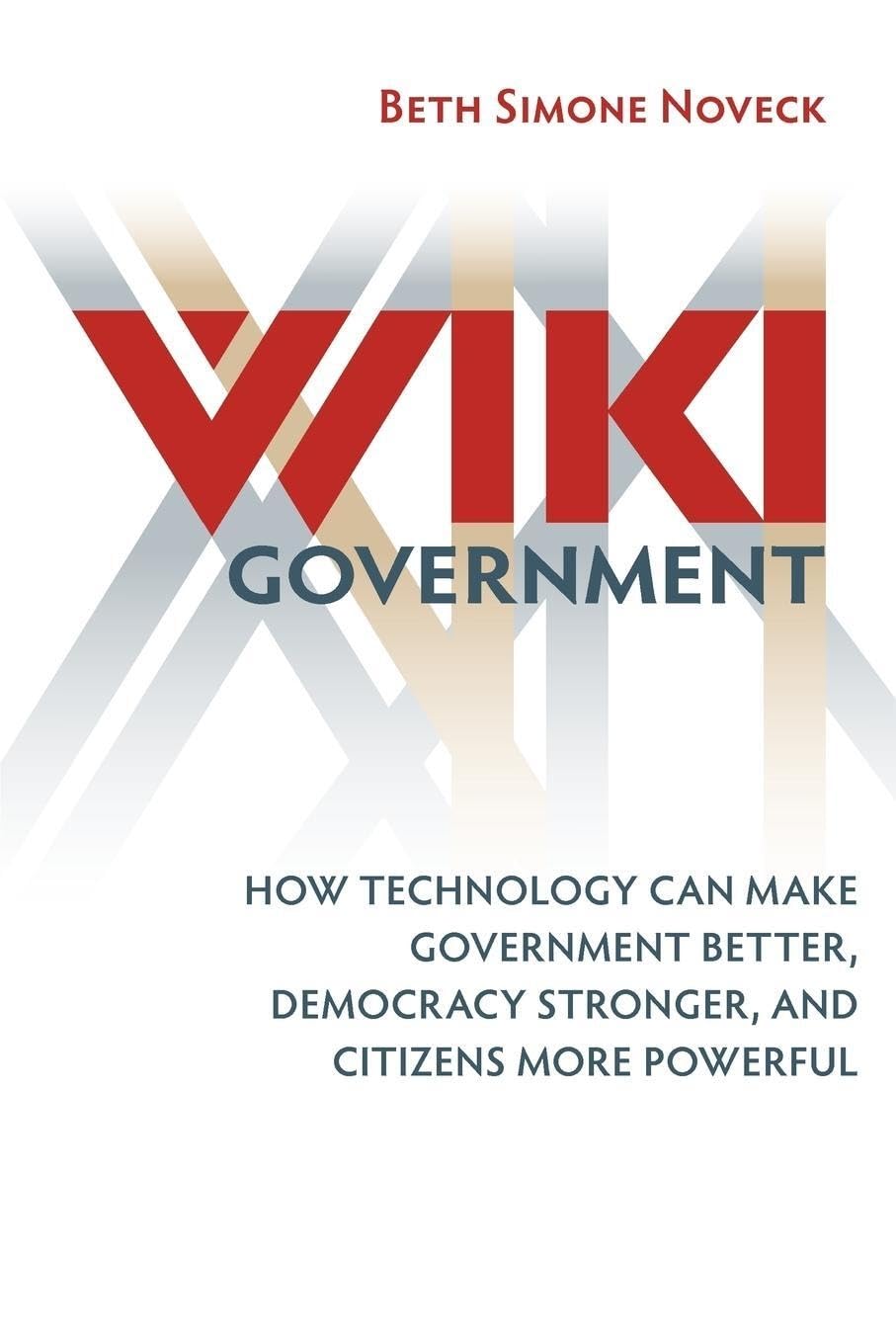 Wiki Government: How Technology Can Make Government Better, Democracy Stronger, And Citizens More Powerful,New