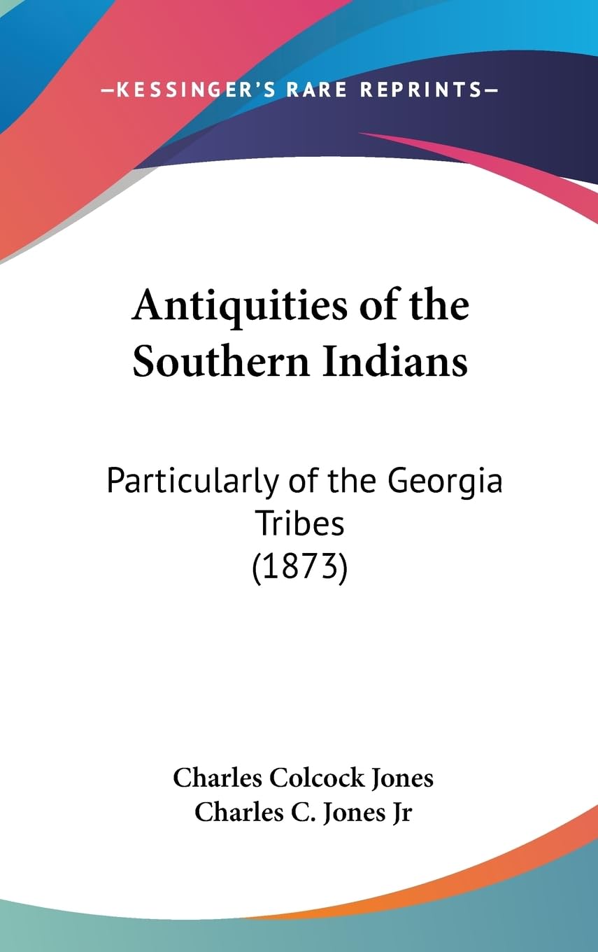 Antiquities Of The Southern Indians: Particularly Of The Georgia Tribes (1873),New