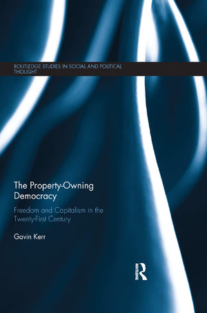 The PropertyOwning Democracy: Freedom and Capitalism in the TwentyFirst Century (Routledge Studies in Social and Political Tho,New