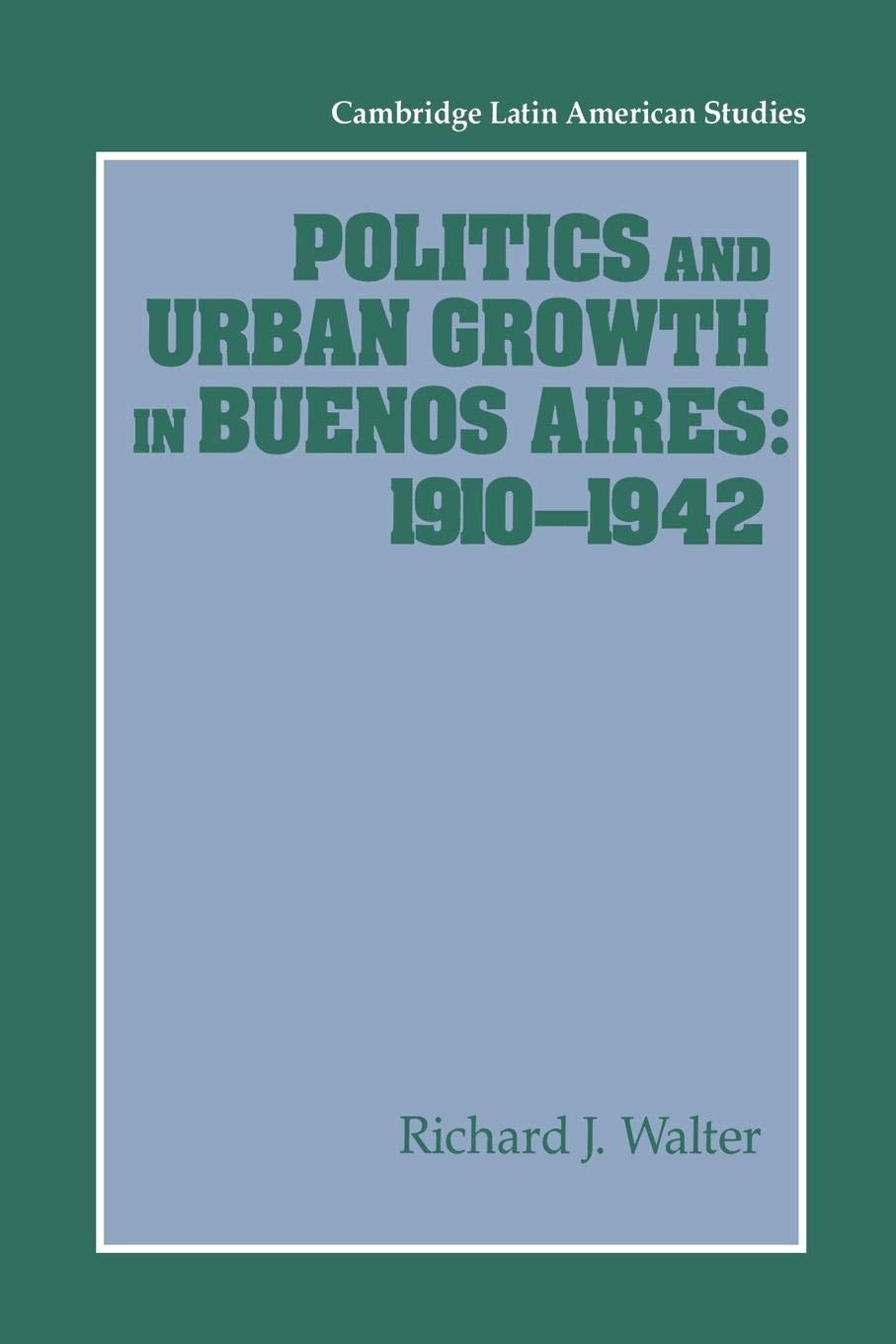 Politics and Urban Growth in Buenos Aires, 19101942 (Cambridge Latin American Studies, Series Number 74),Used