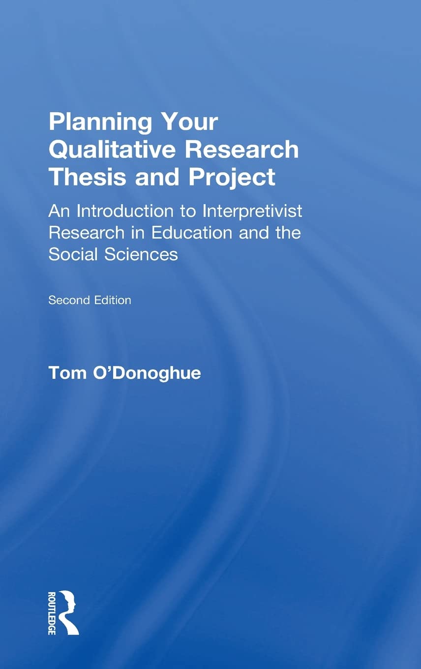 Planning Your Qualitative Research Thesis And Project: An Introduction To Interpretivist Research In Education And The Social Sc,Used