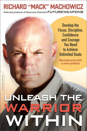 Unleash the Warrior Within: Develop the Focus, Discipline, Confidence, and Courage You Need to Achieve Unlimited Goals,New