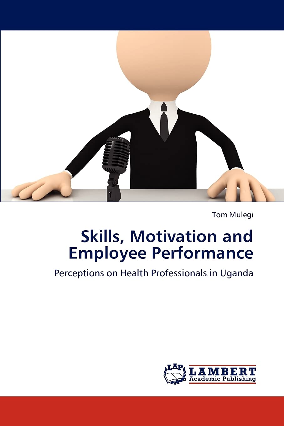 Skills, Motivation and Employee Performance: Perceptions on Health Professionals in Uganda,Used