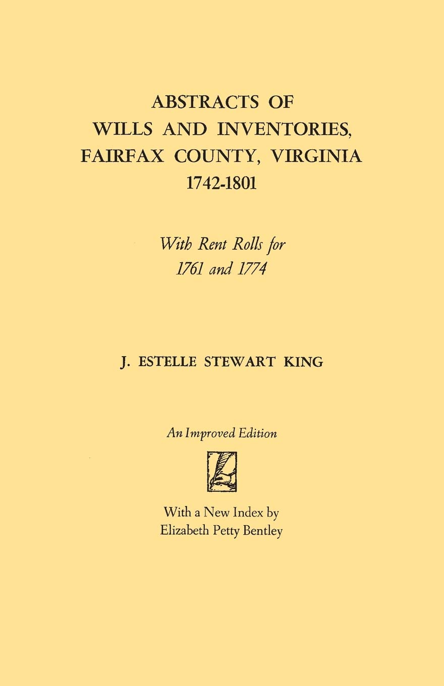 Abstracts of Wills and Inventories, Fairfax County, Virginia, 17421801. with Rent Rolls for 1761 and 1774 (Improved),Used