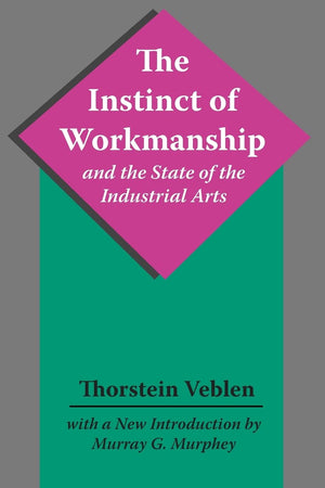 The Instinct of Workmanship and the State of the Industrial Arts,New
