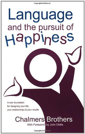 Language And The Pursuit Of Happiness: A New Foundation For Designing Your Life, Your Relationships & Your Results,Used