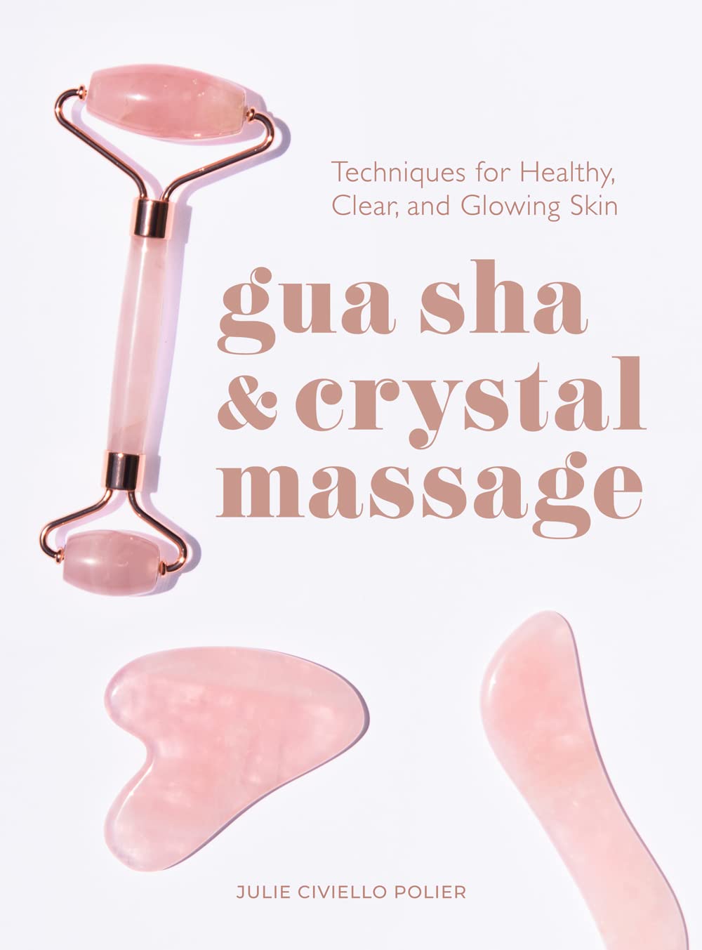 Gua Sha & Crystal Massage: Techniques for Healthy, Clear, and Glowing Skin,New