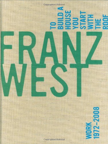 Franz West, To Build A House You Start With The Roof: Work 19722008