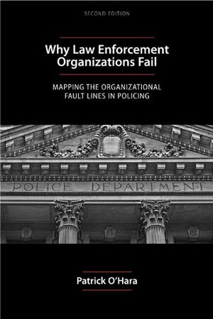 Why Law Enforcement Organizations Fail: Mapping The Organizational Fault Lines In Policing,Used