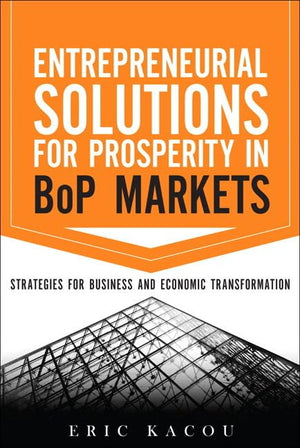 Entrepreneurial Solutions For Prosperity In Bop Markets: Strategies For Business And Economic Transformation,New