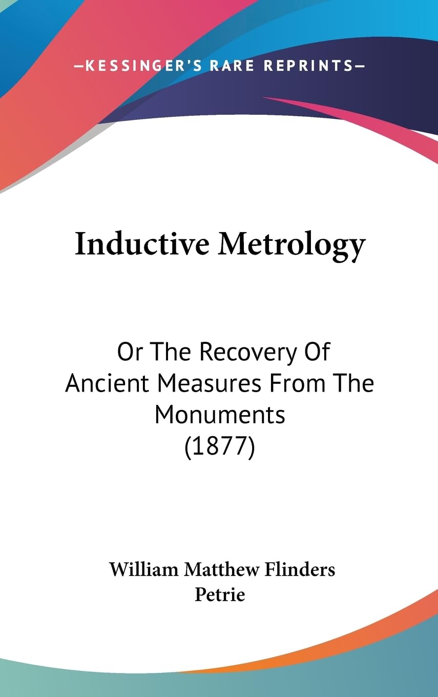 Inductive Metrology: Or The Recovery Of Ancient Measures From The Monuments (1877),Used