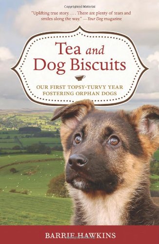 Tea And Dog Biscuits: Our First Topsyturvy Year Fostering Orphan Dogs
