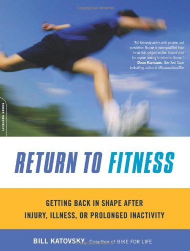 Return To Fitness: Getting Back In Shape After Injury, Illness, Or Prolonged Inactivity