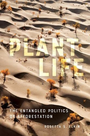 Plant Life: The Entangled Politics of Afforestation,Used