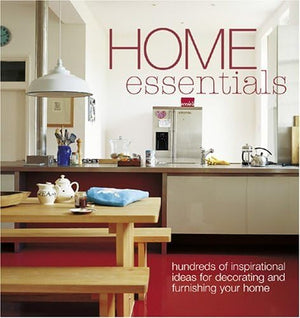 Home Essentials: Hundreds of Inspirational Ideas for Decorating And Furnishing Your Home