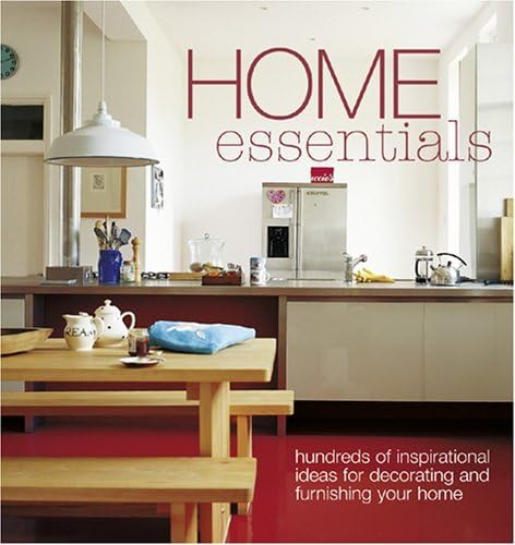 Home Essentials: Hundreds of Inspirational Ideas for Decorating And Furnishing Your Home