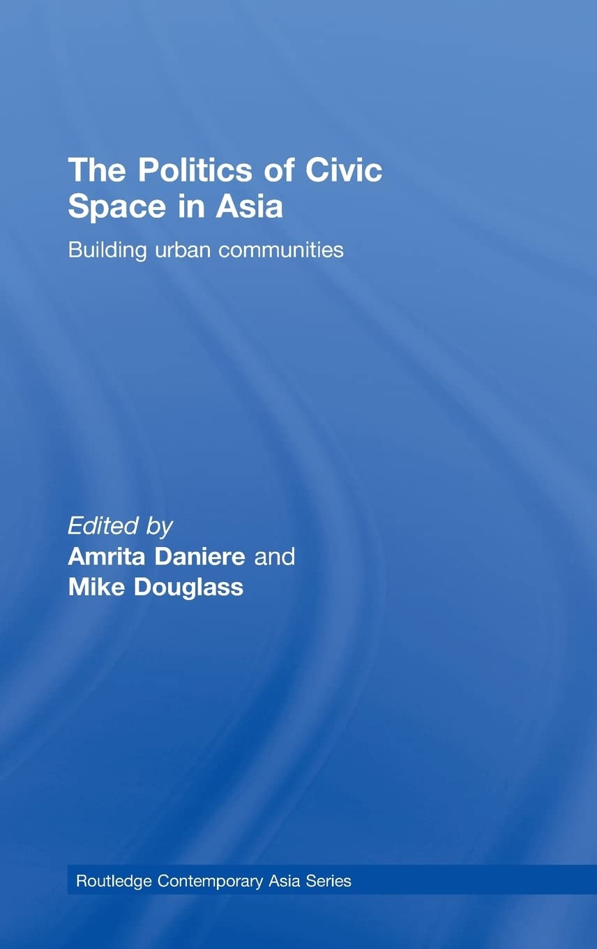 The Politics of Civic Space in Asia: Building Urban Communities (Routledge Contemporary Asia Series),Used