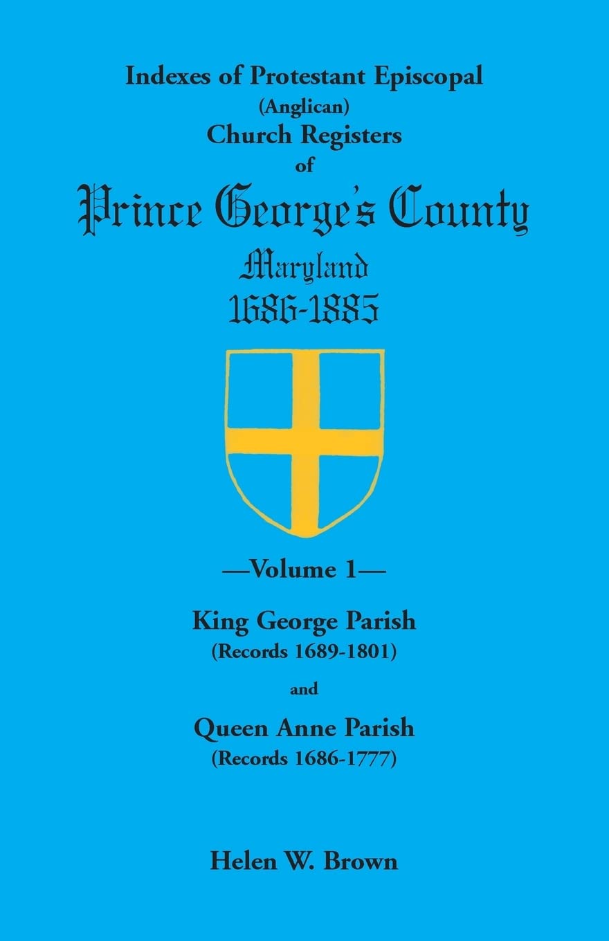 Indexes Of Protestant Episcopal (Anglican) Church Registers Of Prince Georges County, 16861885: . Volume 1: King George Parish ,Used