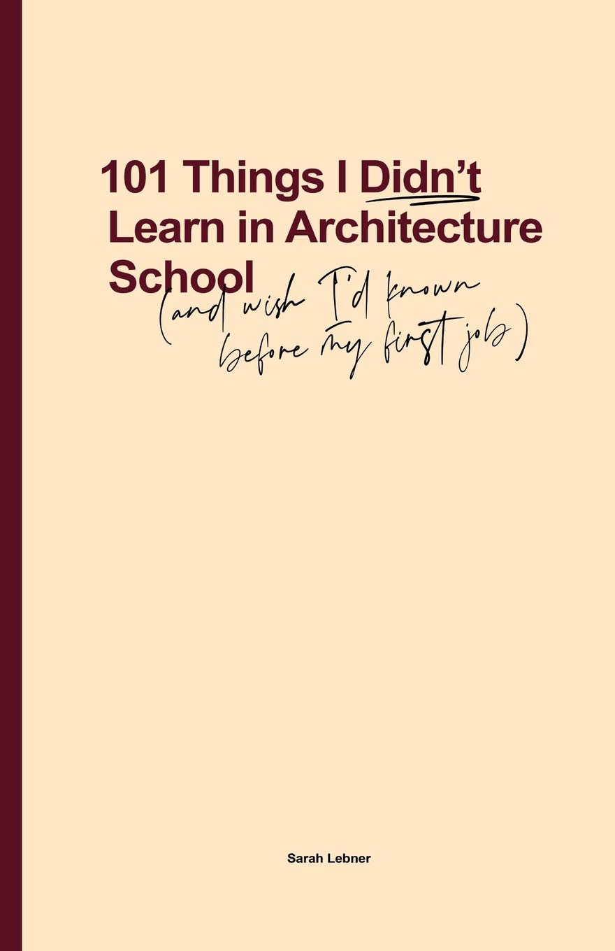 101 Things I Didn't Learn In Architecture School: And wish I had known before my first job,Used