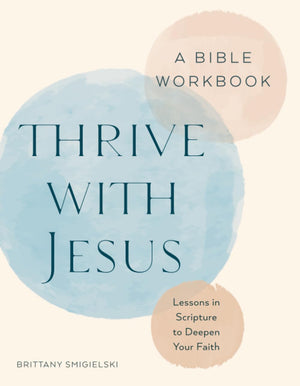 Thrive With Jesus: A Bible Workbook: Lessons In Scripture To Deepen Your Faith (Christian Easter Gifts)