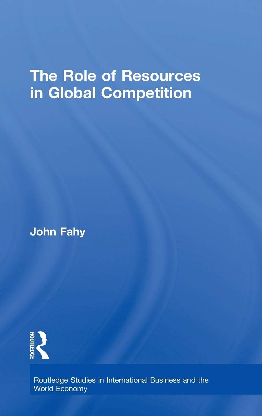 The Role of Resources in Global Competition (Routledge Studies in International Business and the World Economy),New