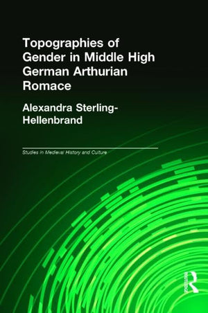 Topographies of Gender in Middle High German Arthurian Romance (Studies in Medieval History and Culture),New
