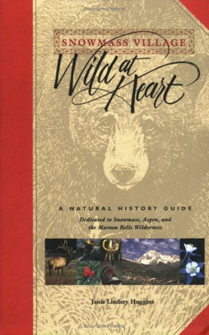 Snowmass Village: Wild at Heart, A Natural History Guide Dedicated to Snowmass, Aspen, and the Maroon Bells Wilderness,Used