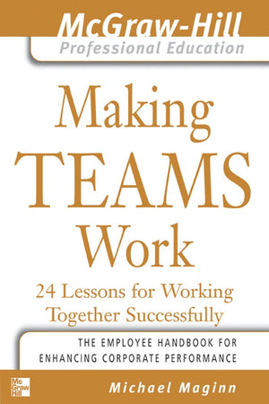 Making Teams Work : 24 Lessons for Working Together Successfully (The McGrawHill Professional Education Series),Used
