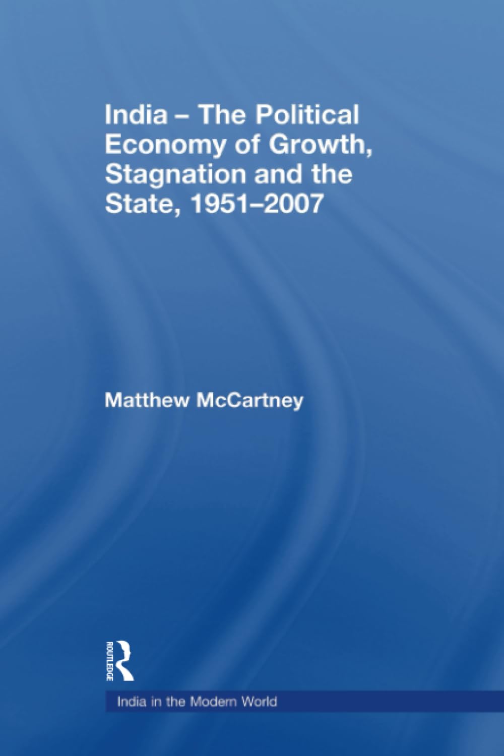 India  The Political Economy of Growth, Stagnation and the State, 19512007 (India in the Modern World),Used