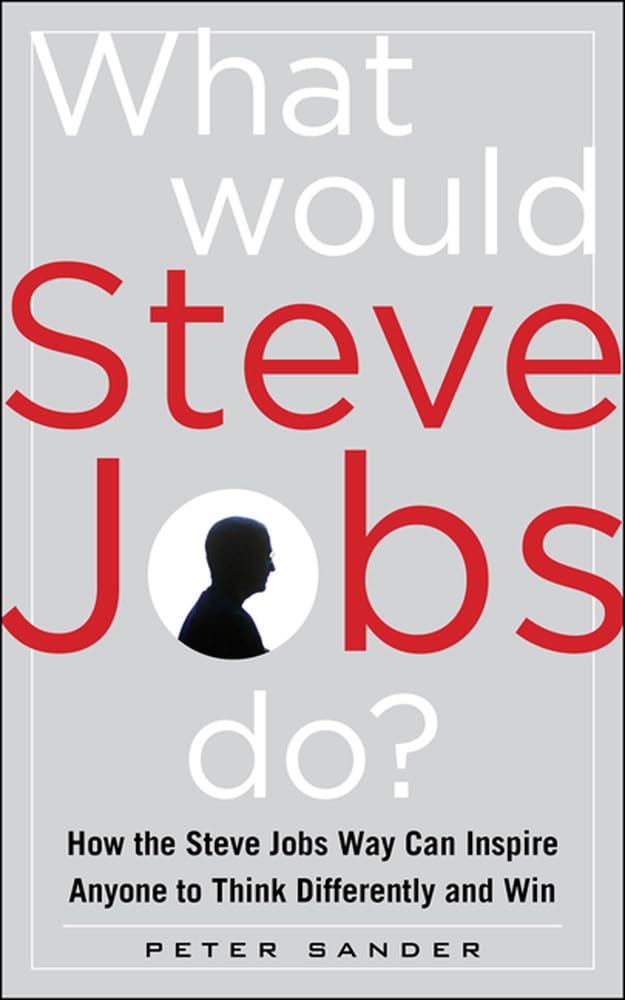 What Would Steve Jobs Do? How The Steve Jobs Way Can Inspire Anyone To Think Differently And Win,New